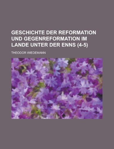 Geschichte Der Reformation Und Gegenreformation Im Lande Unter Der Enns (4-5) (9781235230745) by Wiedemann, Theodor