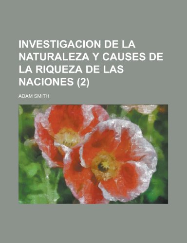 Investigacion de La Naturaleza Y Causes de La Riqueza de Las Naciones (2) (9781235232541) by Smith, Adam