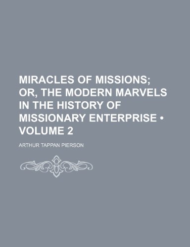 Miracles of Missions (Volume 2); Or, the Modern Marvels in the History of Missionary Enterprise (9781235233401) by Pierson, Arthur Tappan