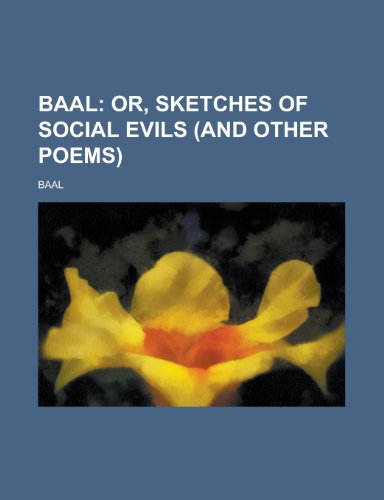 Baal; Or, Sketches of Social Evils (And Other Poems) Or, Sketches of Social Evils (And Other Poems). (9781235235214) by Baal