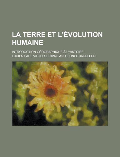 La Terre et L'Ã©volution Humaine; Introduction GÃ©ographique Ã€ L'histoire (9781235236013) by Febvre, Lucien Paul Victor