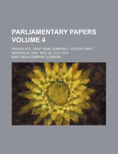 9781235236228: Parliamentary Papers Volume 4; Papers etc. (East India Company) Fourth part. Session 24. Nov. 1812, 22. July 1813