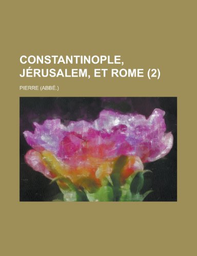Constantinople, JÃ©rusalem, et Rome (2) (9781235236709) by Pierre