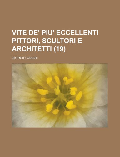 Vite de' Piu' Eccellenti Pittori, Scultori E Architetti (19) (9781235243509) by Vasari, Giorgio