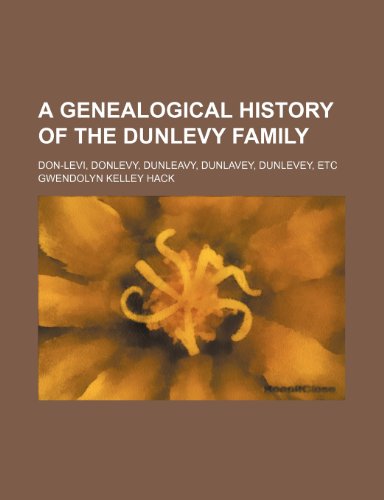 9781235244322: A genealogical history of the Dunlevy family; Don-Levi, Donlevy, Dunleavy, Dunlavey, Dunlevey, etc
