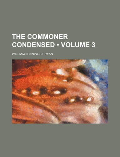 The Commoner Condensed (Volume 3) (9781235244599) by Bryan, William Jennings
