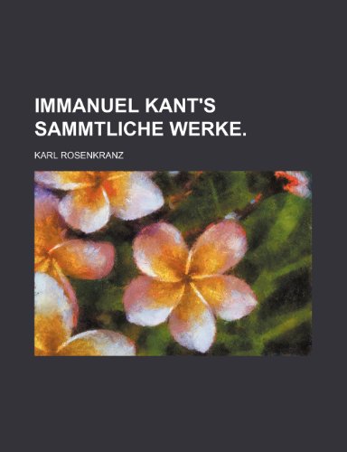 Immanuel Kant's Sammtliche Werke. (9781235246913) by Rosenkranz, Karl