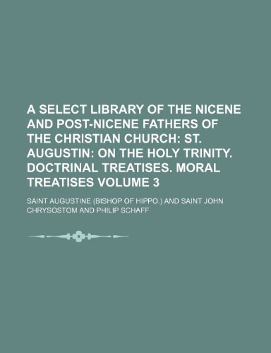 A Select Library of the Nicene and Post-Nicene Fathers of the Christian Church Volume 3; St. Augustin On the Holy Trinity. Doctrinal treatises. Moral treatises (9781235248511) by Augustine Of Hippo