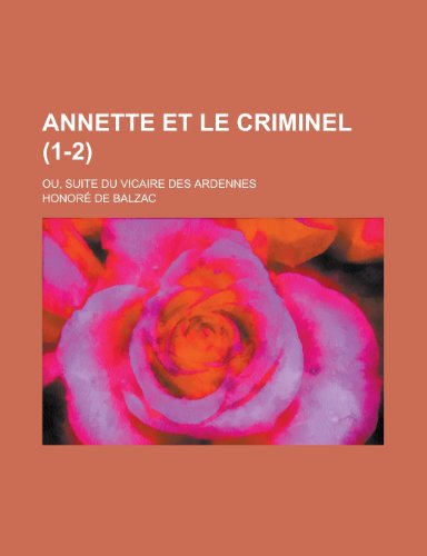 Annette Et Le Criminel; Ou, Suite Du Vicaire Des Ardennes (1-2) (9781235253836) by De Balzac, Honore