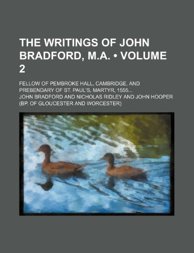 The Writings of John Bradford, M.a. (Volume 2); Fellow of Pembroke Hall, Cambridge, and Prebendary of St. Paul's, Martyr, 1555 (9781235255793) by Bradford, John
