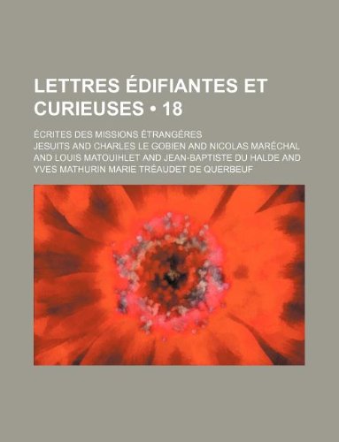 Lettres Ã‰difiantes et Curieuses (18); Ã‰crites Des Missions Ã‰trangÃ©res (9781235259937) by Jesuits