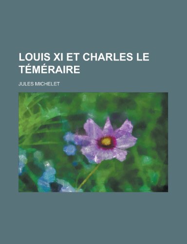 Louis XI Et Charles Le Temeraire (9781235260070) by Michelet, Jules
