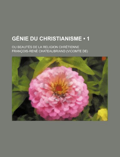 Genie Du Christianisme (1); Ou Beautes de La Religion Chretienne (9781235260513) by Chateaubriand, Francois Rene