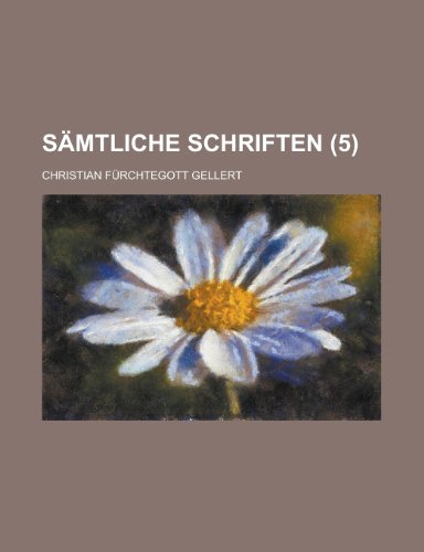 Samtliche Schriften (5 ) (English and German Edition) (9781235260957) by Christian Furchtegott Gellert,United States Dept Of The Army