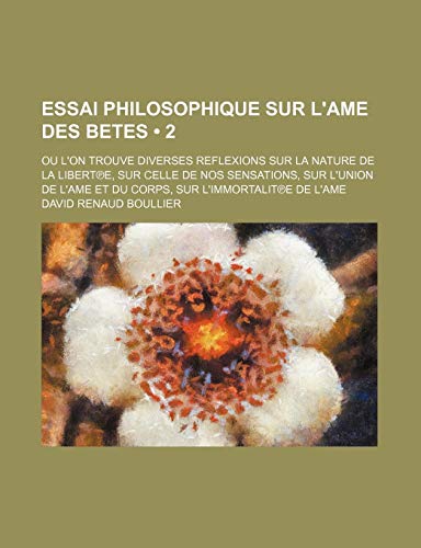 Beispielbild fr Essai Philosophique Sur L`Ame Des Betes (2); Ou L`On Trouve Diverses Reflexions Sur La Nature de La Libert E, Sur Celle de Nos Sensations, Sur L`Union de L`Ame Et Du Corps, Sur L`Immortalit E de L`Ame zum Verkauf von Buchpark