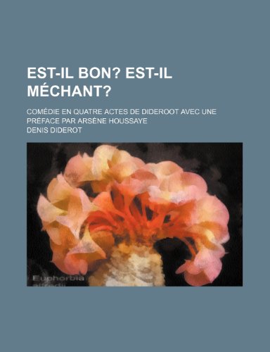 Est-Il Bon?; Est-Il Mechant?. Comedie En Quatre Actes de Dideroot Avec Une Preface Par Arsene Houssaye (9781235263422) by Diderot, Denis