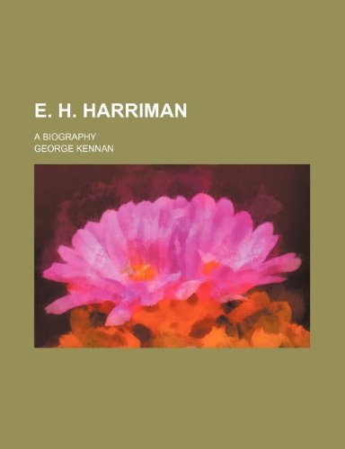 E. H. Harriman; A Biography (9781235266201) by Kennan, George