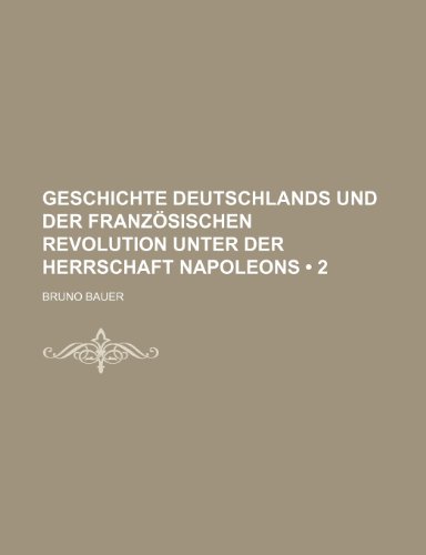 Geschichte Deutschlands Und Der Franzosischen Revolution Unter Der Herrschaft Napoleons (2) (9781235267062) by Bauer, Bruno