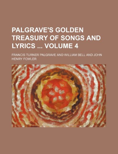 Palgrave's Golden treasury of songs and lyrics Volume 4 (9781235269868) by Francis Turner Palgrave