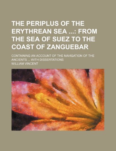 9781235270444: The Periplus of the Erythrean Sea (Volume 1); From the Sea of Suez to the Coast of Zanguebar. Containing an Account of the Navigation of the Ancients with Dissertations