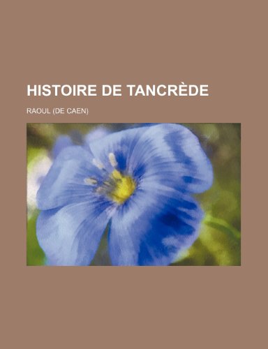 Histoire de TancrÃ¨de (9781235270659) by Raoul