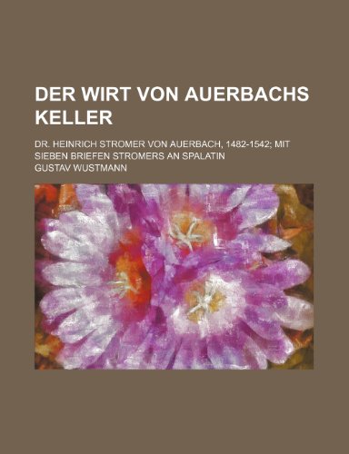 9781235276989: Der Wirt Von Auerbachs Keller; Dr. Heinrich Stromer Von Auerbach, 1482-1542 Mit Sieben Briefen Stromers an Spalatin