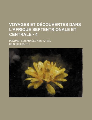 9781235277139: Voyages et Dcouvertes Dans L'afrique Septentrionale et Centrale (4); Pendant Les Annes 1849  1855