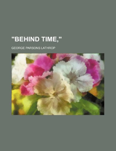 "Behind Time," (9781235278075) by Lathrop, George Parsons