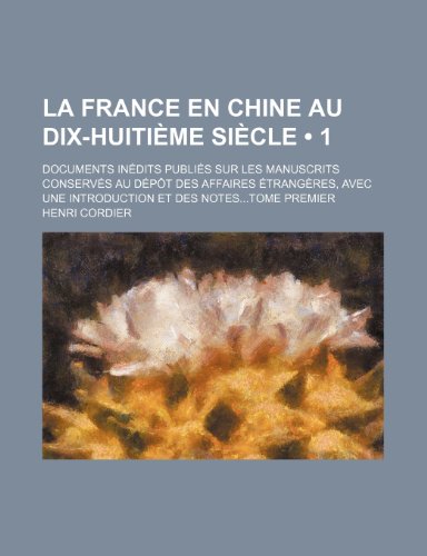 Documents pour servier Ã: l'histoire des relations politiques et commerciales de la France avec l'ExtrÃªme Orient (1) (9781235280559) by Cordier, Henri