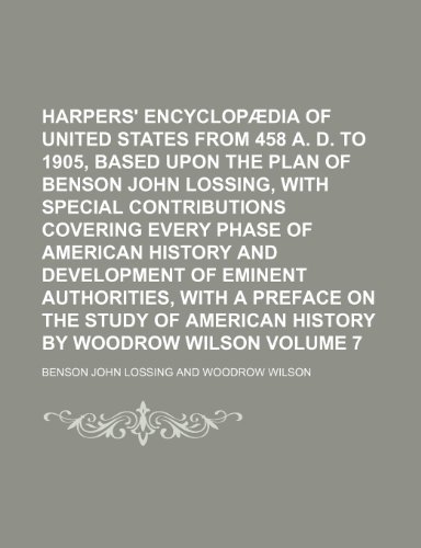 Harpers' encyclopÃ¦dia of United States from 458 A. D. to 1905, based upon the plan of Benson John Lossing, with special contributions covering every ... with a preface on the study of Volume 7 (9781235280740) by Benson John Lossing