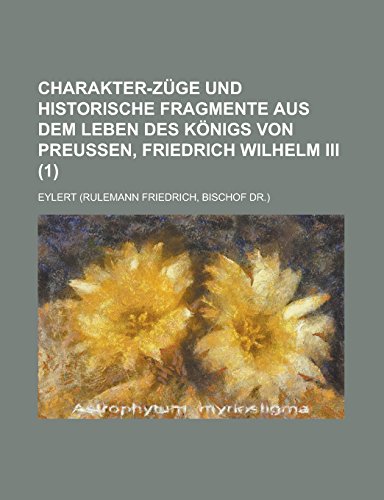 Charakter-Zuge Und Historische Fragmente Aus Dem Leben Des Konigs Von Preussen, Friedrich Wilhelm III (1) - Eylert