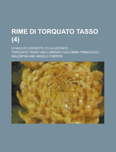 Rime Di Torquato Tasso (4); Di Nuovo Corrette Ed Illustrate (9781235282935) by Tasso, Torquato