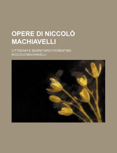 Opere Di Niccolo Machiavelli (1); Cittadino E Segretario Fiorentino (9781235283154) by Machiavelli, NiccolÃ²
