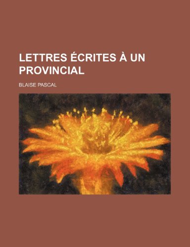 Lettres Ã‰crites Ã€ Un Provincial (1) (9781235285769) by Pascal, Blaise