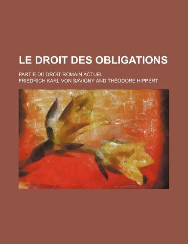 Le Droit Des Obligations; Partie Du Droit Romain Actuel (9781235286636) by Savigny, Friedrich Karl Von