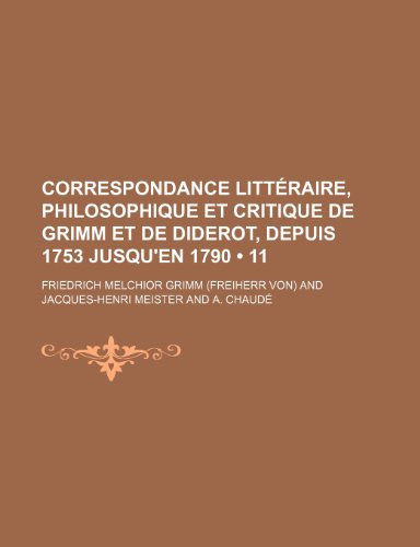 Correspondance littÃ©raire, philosophique et critique de Grimm et de Diderot, depuis 1753 jusqu'en 1790 (11) (9781235286827) by Grimm, Friedrich Melchior