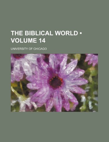 The Biblical World (Volume 14) (9781235287947) by Chicago, University Of