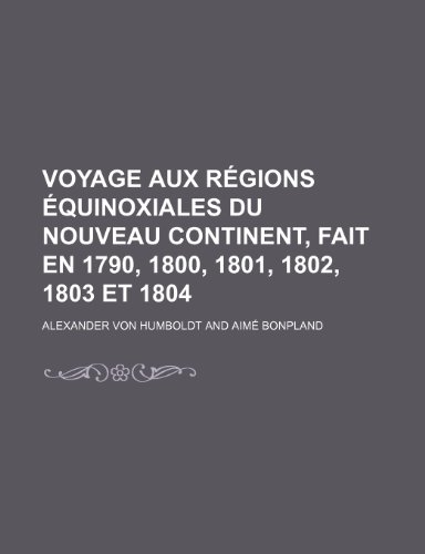 Voyage Aux Regions Equinoxiales Du Nouveau Continent, Fait En 1790, 1800, 1801, 1802, 1803 Et 1804 (4) (9781235291326) by Humboldt, Alexander Von