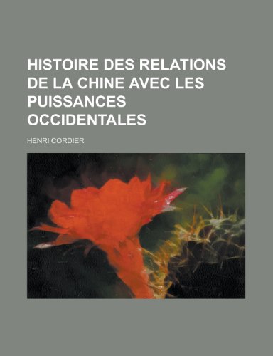 Histoire Des Relations de La Chine Avec Les Puissances Occidentales (9781235292828) by Cordier, Henri