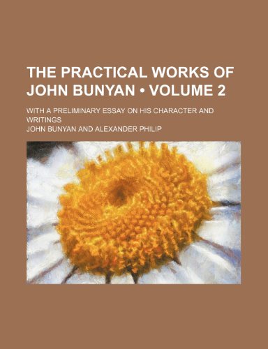 The Practical Works of John Bunyan (Volume 2 ); With a Preliminary Essay on His Character and Writings (9781235293795) by Bunyan, John