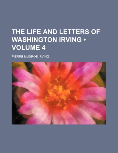 The Life and Letters of Washington Irving (Volume 4) (9781235293825) by Irving, Pierre Munroe