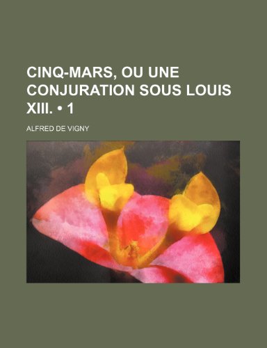 Cinq-Mars, ou une Conjuration Sous Louis Xiii. (1) (9781235294204) by Vigny, Alfred De