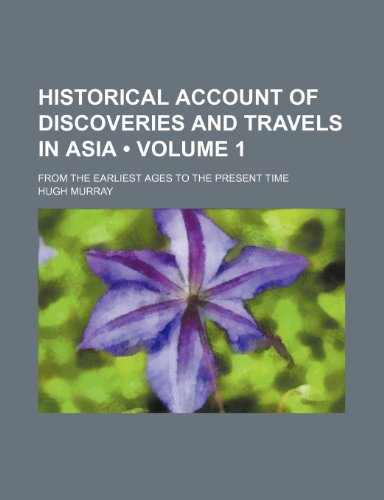 Historical Account of Discoveries and Travels in Asia (Volume 1); From the Earliest Ages to the Present Time (9781235295423) by Murray, Hugh