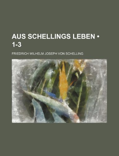 Aus Schellings Leben (1-3) (9781235295430) by Schelling, Friedrich Wilhelm Joseph