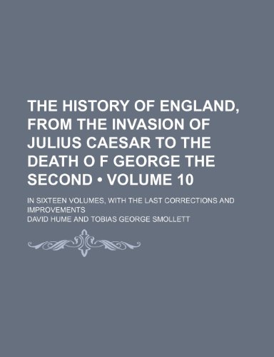 9781235297212: The History of England, From the Invasion of Julius Caesar to the Death O F George the Second (Volume 10); In Sixteen Volumes, With the Last Corrections and Improvements