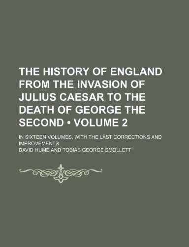 The History of England From the Invasion of Julius Caesar to the Death of George the Second (Volume 2); In Sixteen Volumes, With the Last Corrections and Improvements (9781235299858) by Hume, David