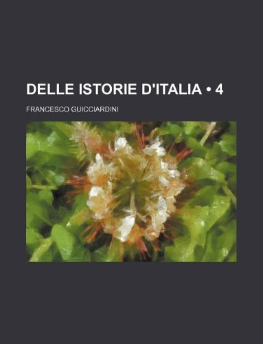 Delle Istorie D'italia (4) (9781235300899) by Guicciardini, Francesco