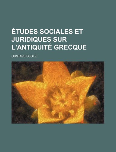 Etudes Sociales Et Juridiques Sur L'Antiquite Grecque (9781235301001) by Glotz, Gustave