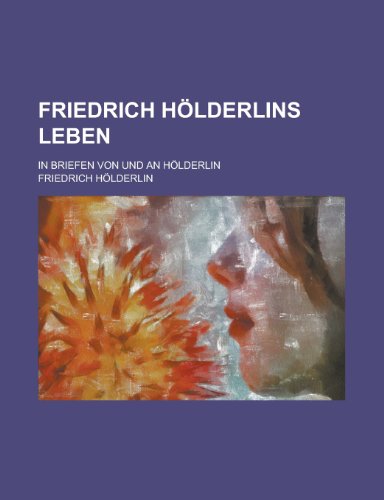 Friedrich H Lderlins Leben; In Briefen Von Und an H Lderlin (9781235304866) by H. Lderlin, Friedrich