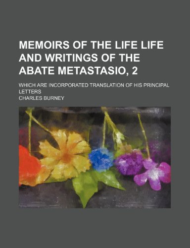 Memoirs of the Life Life and Writings of the Abate Metastasio, 2; Which Are Incorporated Translation of His Principal Letters (9781235306006) by Burney, Charles